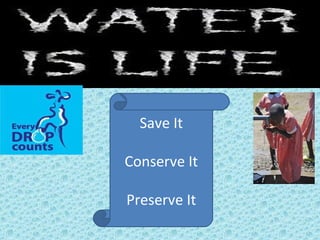 Save It
Conserve It
Preserve It
 