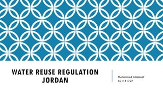 WATER REUSE REGULATION
JORDAN
Mohammed Alzaboot
501151727
 
