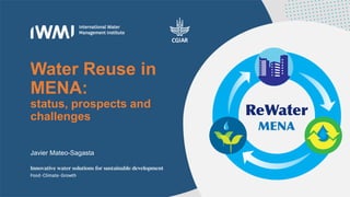 Water Reuse in
MENA:
status, prospects and
challenges
Javier Mateo-Sagasta
 