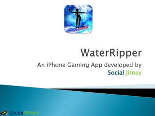 WaterRipper An iPhoneGaming App developed by  SocialJitney 