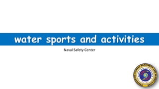 water sports and activities
Naval Safety Center
 