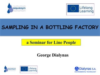SAMPLING IN A BOTTLING FACTORY
George Dialynas
a Seminar for Line People
 