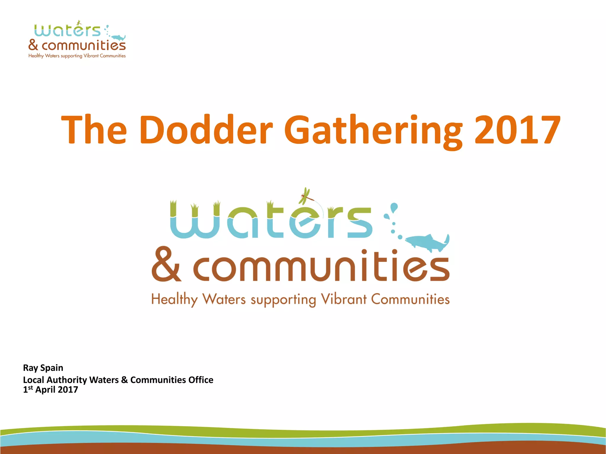 The Dodder Gathering 2017
Ray Spain
Local Authority Waters & Communities Office
1st April 2017