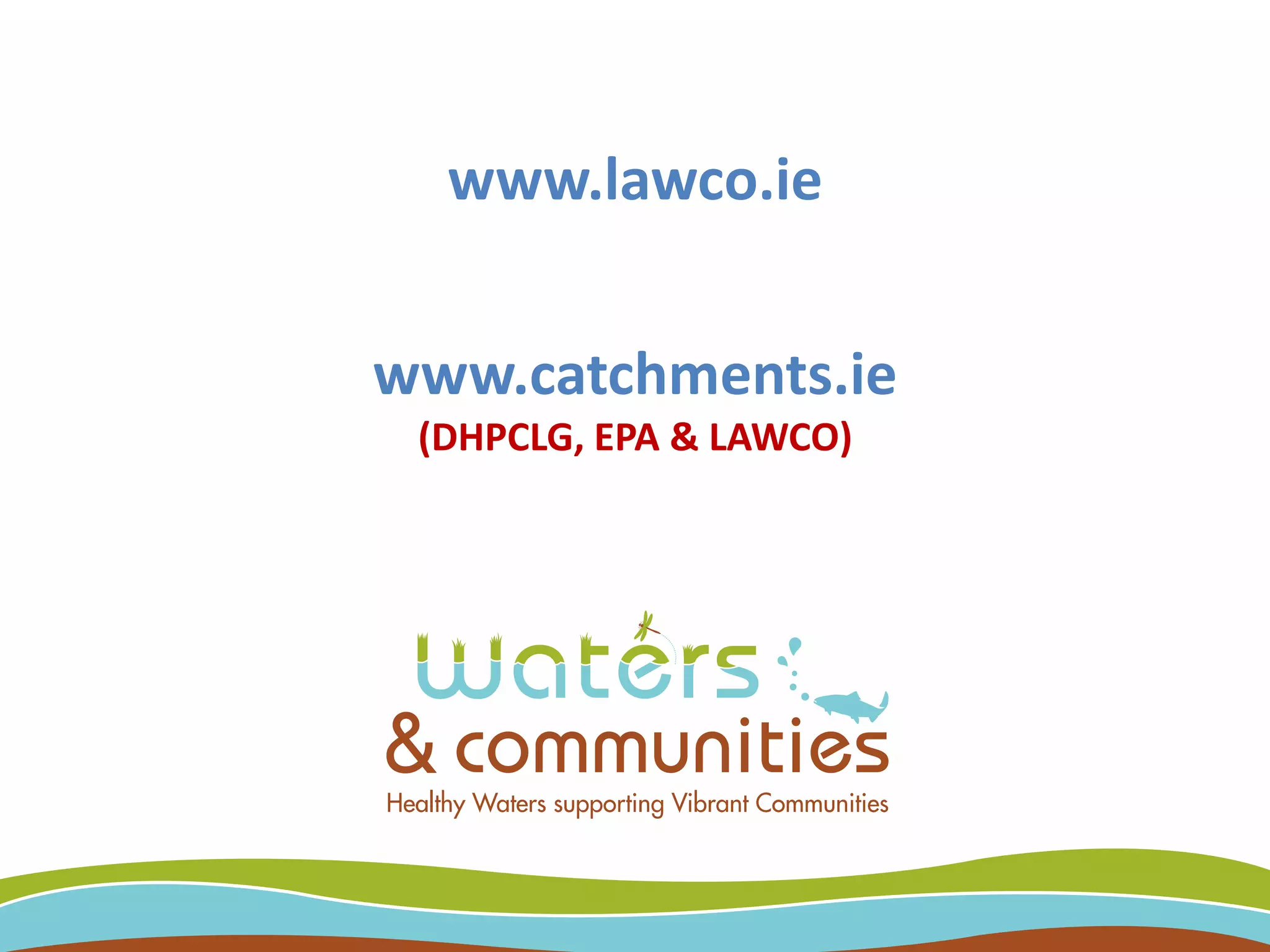 www.lawco.ie
www.catchments.ie
(DHPCLG, EPA & LAWCO)