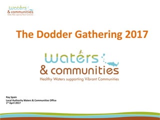 The Dodder Gathering 2017
Ray Spain
Local Authority Waters & Communities Office
1st April 2017
 