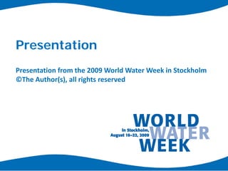 Presentation
Presentation from the 2009 World Water Week in Stockholm
©The Author(s), all rights reserved
 