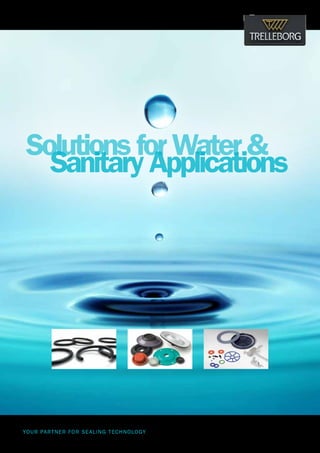 YOUR PARTNER FOR SEALING TECHNOLOGY
Solutions for Water &
Sanitary Applications
TRELLEBORG SEALING SOLUTIONS
 