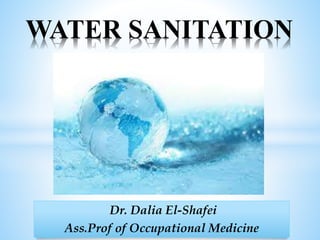 WATER SANITATION
Dr. Dalia El-Shafei
Ass.Prof of Occupational Medicine
 