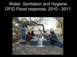 Water, Sanitation and Hygiene
DFID Flood response, 2010 - 2011
 