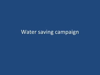 Water saving campaign

 