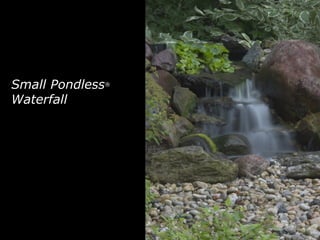 Small Pondless ®  Waterfall 