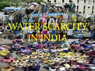 WATER SCARCITY
IN INDIA
 