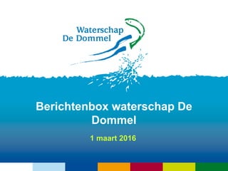 Berichtenbox waterschap De
Dommel
1 maart 2016
 