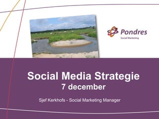 Social Media Strategie
             7 december
  Sjef Kerkhofs - Social Marketing Manager
 