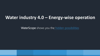 Water industry 4.0 – Energy-wise operation
WaterScope shows you the hidden possibilities
 