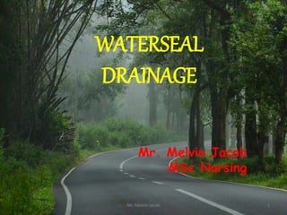 WATERSEAL
DRAINAGE
Mr. Melvin Jacob
MSc Nursing
1Mr. Melvin Jacob
 