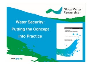 Water Security: 
Putting the Concept 
into Practice 
1 
 