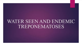 WATER SEEN AND ENDEMIC
TREPONEMATOSES
 