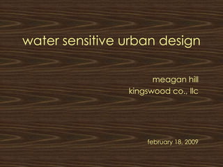 water sensitive urban design meagan hill kingswood co., llc february 18, 2009 