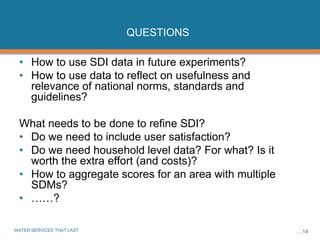 QUESTIONS

 • How to use SDI data in future experiments?
 • How to use data to reflect on usefulness and
   relevance of n...