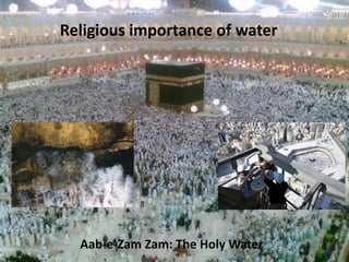 Aab-e-Zam Zam: The Holy Water
Religious importance of water
 