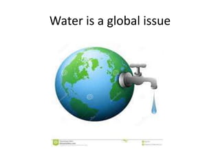 Water is a global issue
 