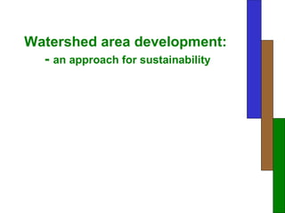 Watershed area development:
- an approach for sustainability
 