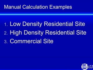 Manual Calculation Examples <ul><li>Low Density Residential Site </li></ul><ul><li>High Density Residential Site </li></ul...