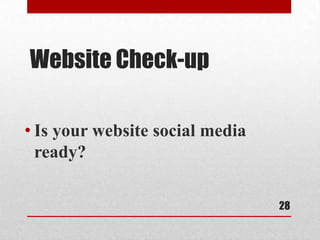 Website Check-up

• Is your website social media
  ready?

                                 28
 