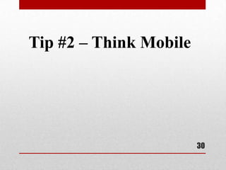 Tip #2 – Think Mobile




                        30
 