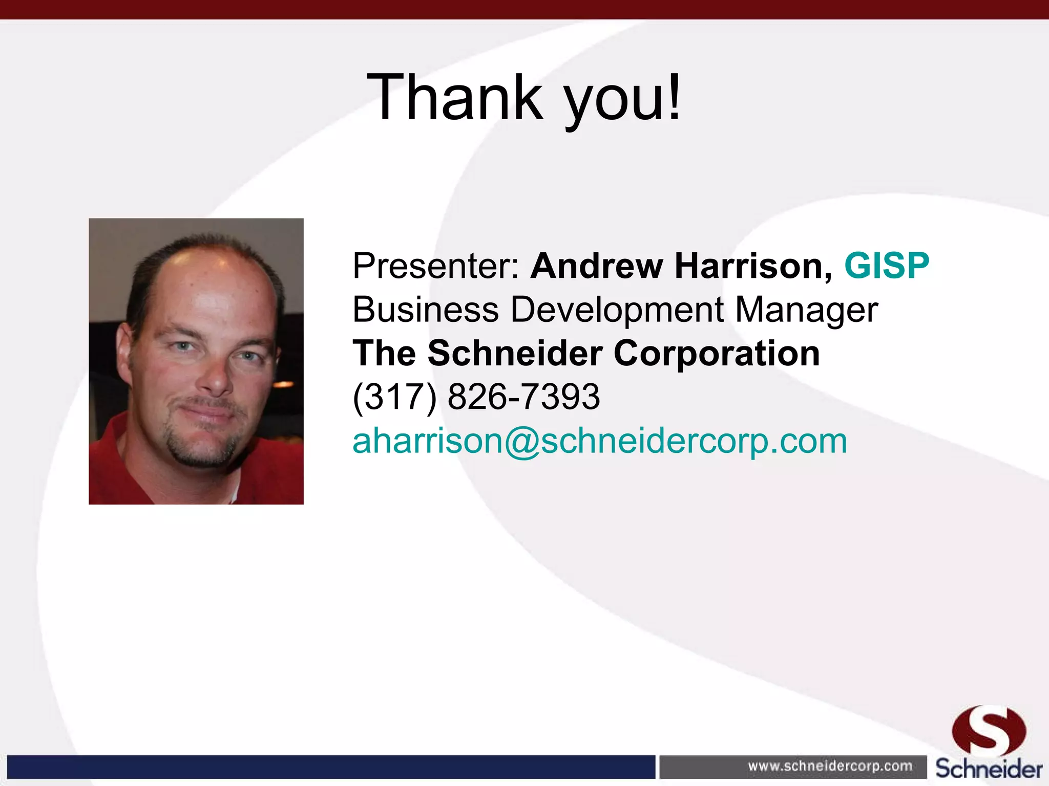 Thank you! Presenter:  Andrew Harrison,  GISP   Business Development Manager The Schneider Corporation (317) 826-7393  [email_address] 