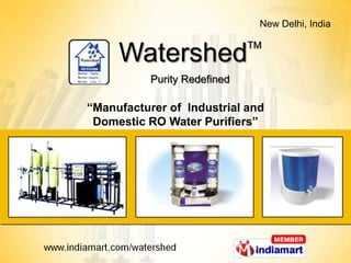 New Delhi, India

                              TM
     Watershed
           Purity Redefined

“Manufacturer of Industrial and
 Domestic RO Water Purifiers”
 