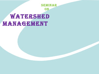 SEMINAR
ON
WATERSHED
MANAGEMENT
 