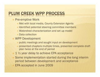 PLUM CREEK WPP PROCESS
 Pre-emptive Work
 Met with local media, County Extension Agents
 Identified potential steering ...