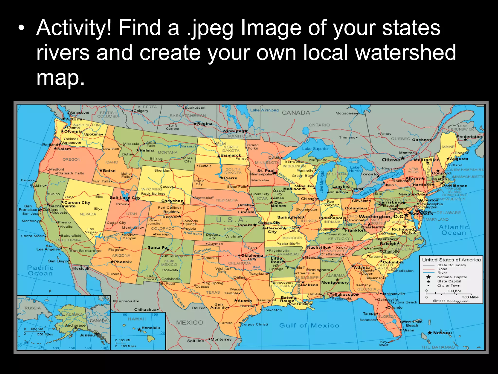 • Activity! Find a .jpeg Image of your states
rivers and create your own local watershed
map.
 