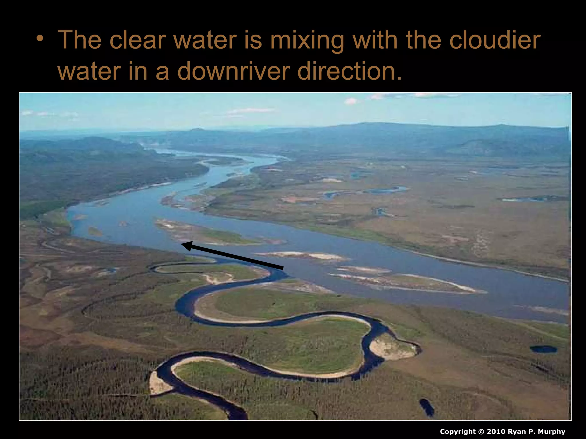 • The clear water is mixing with the cloudier
water in a downriver direction.
Copyright © 2010 Ryan P. Murphy
 