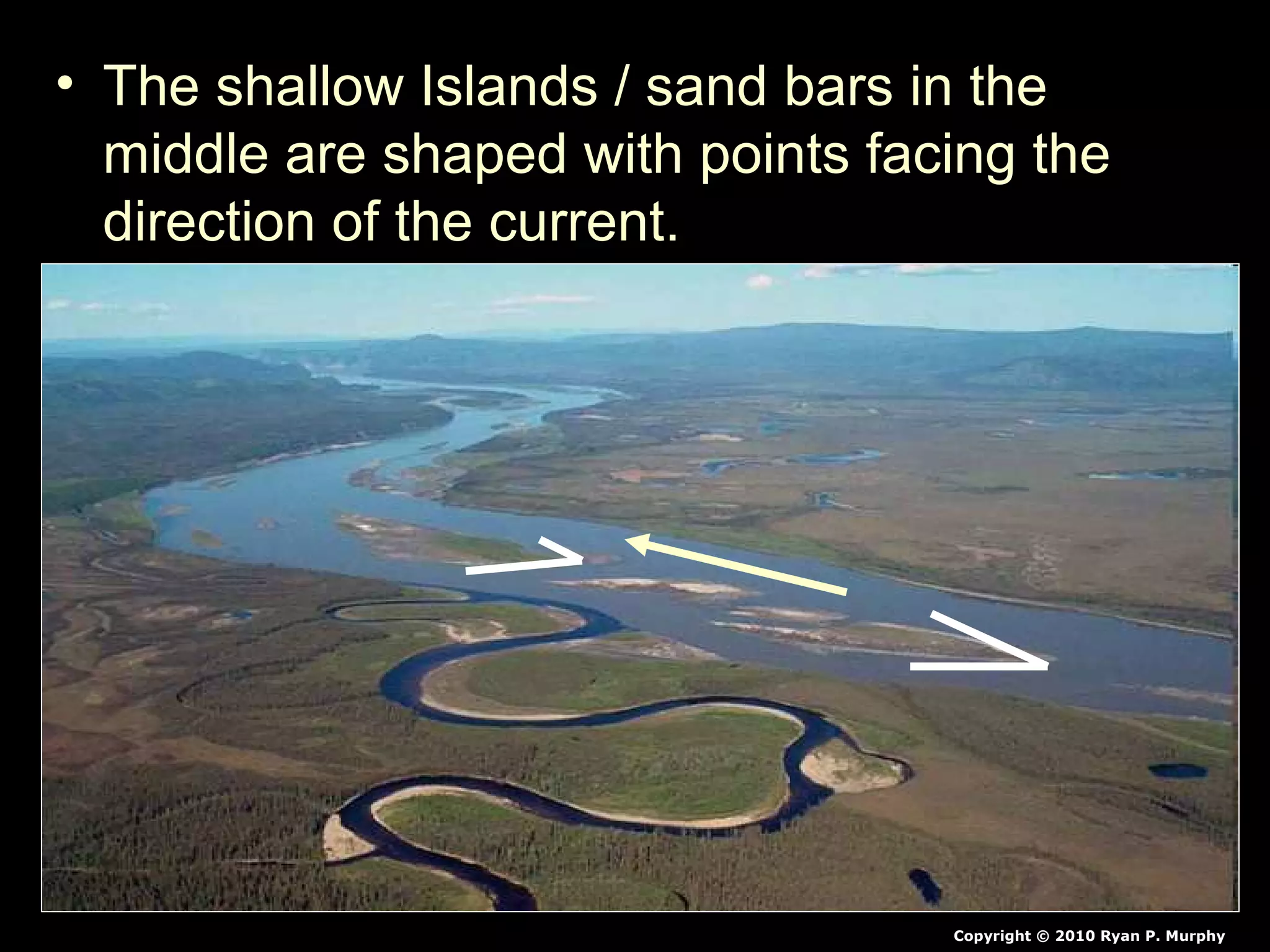 • The shallow Islands / sand bars in the
middle are shaped with points facing the
direction of the current.
Copyright © 2010 Ryan P. Murphy
 