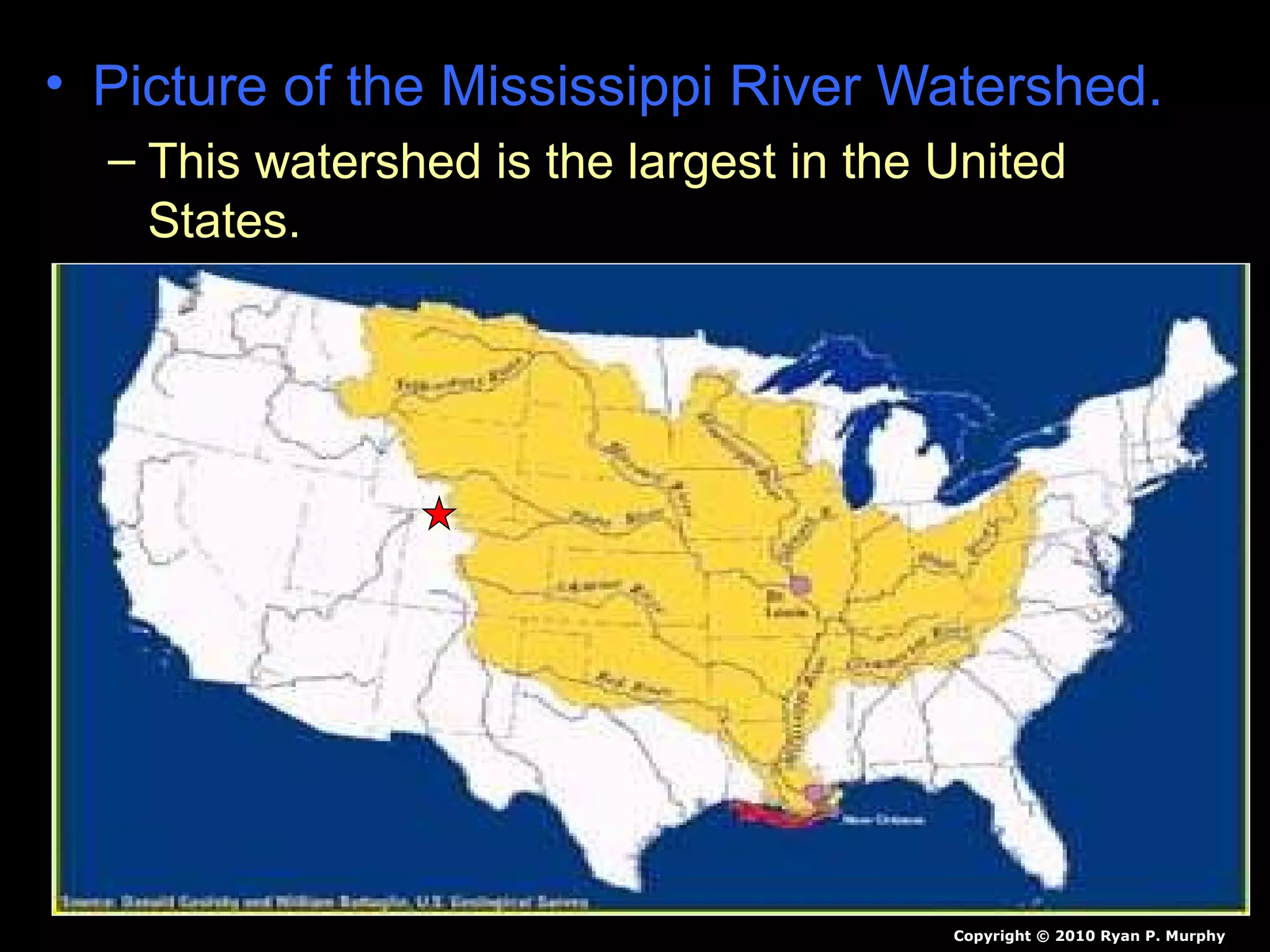 • Picture of the Mississippi River Watershed.
– This watershed is the largest in the United
States.
Copyright © 2010 Ryan P. Murphy
 