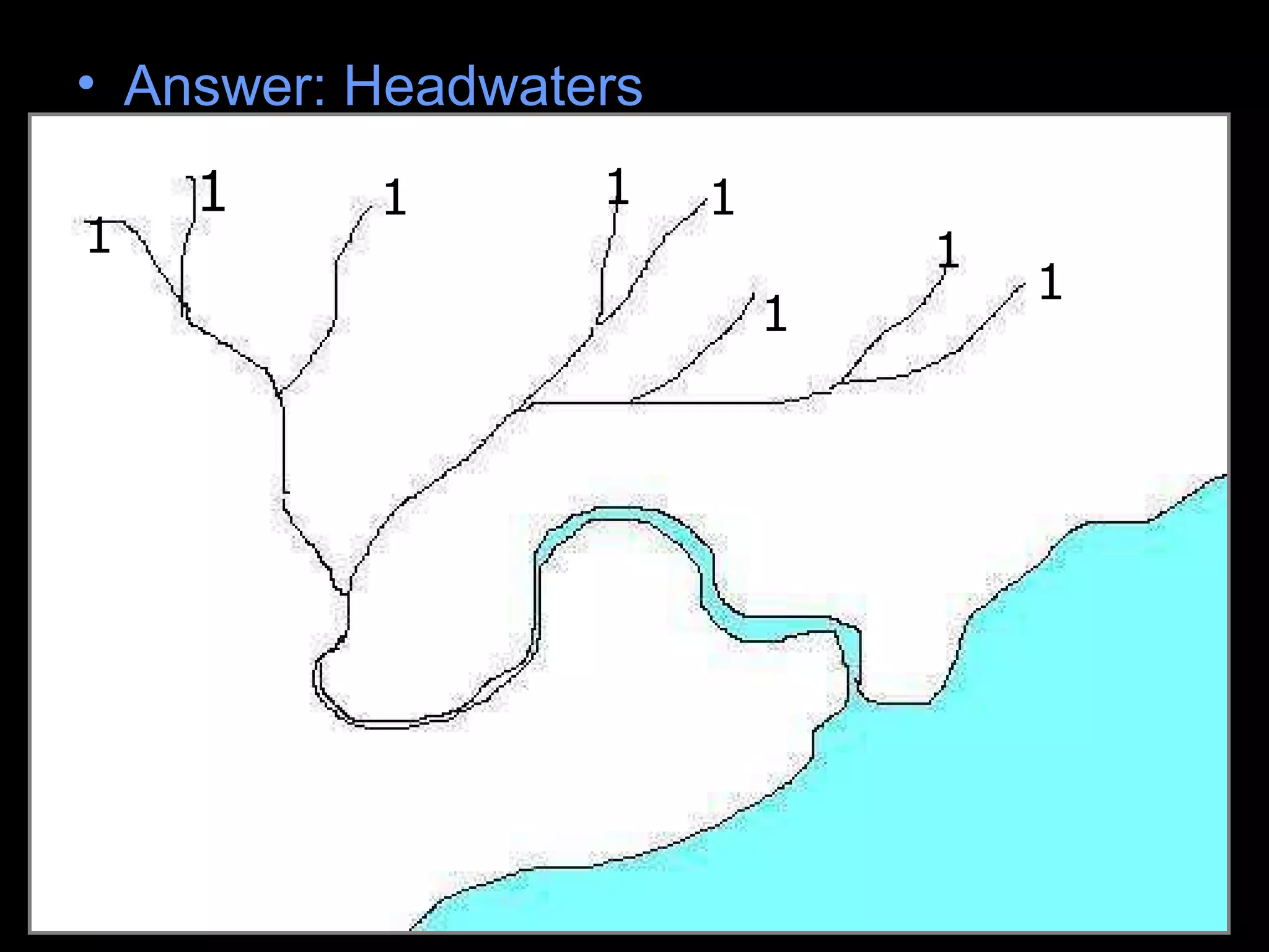 • Answer: Headwaters
11
1
1 11 1
1
1
1
 