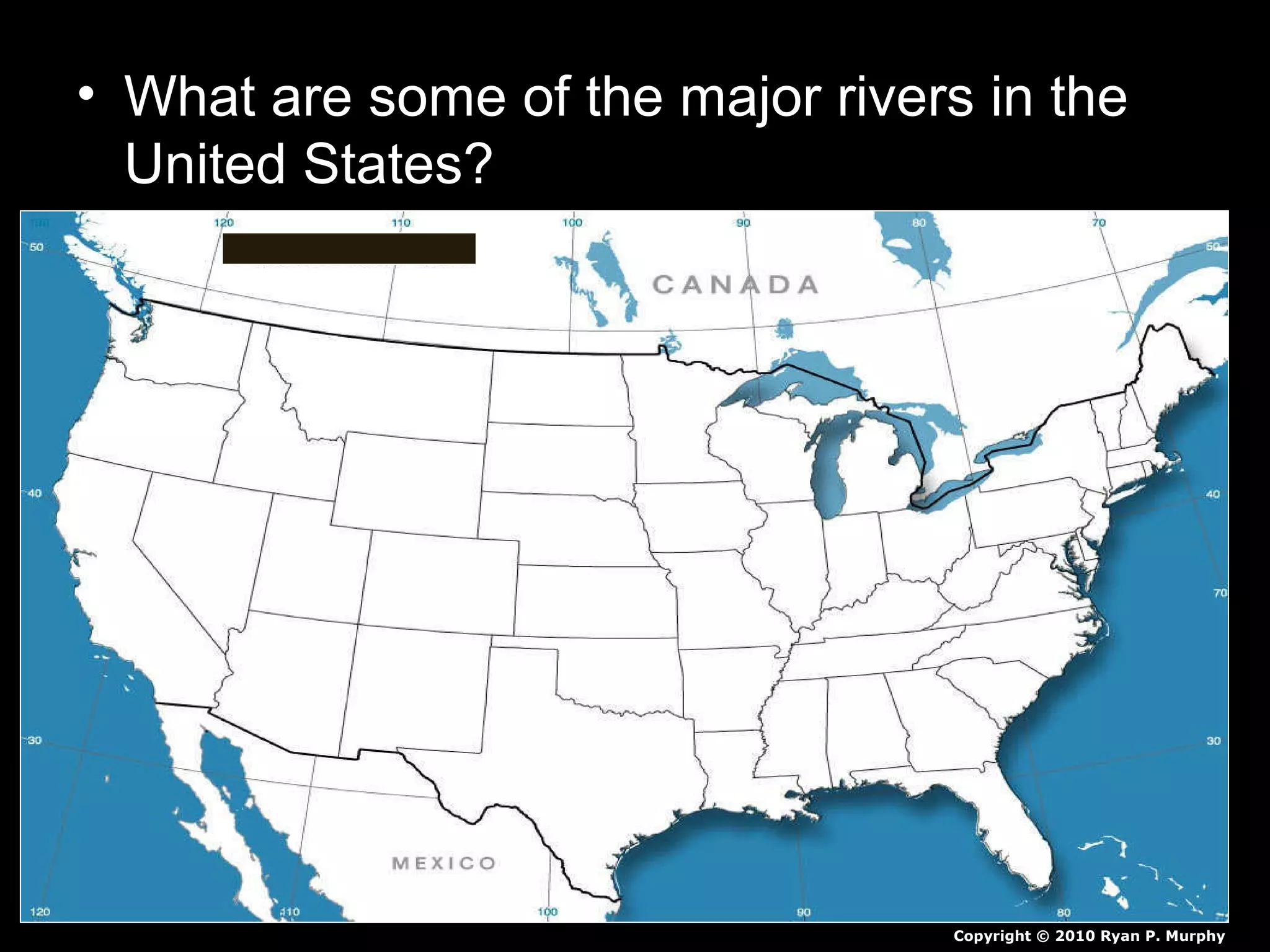 • What are some of the major rivers in the
United States?
Copyright © 2010 Ryan P. Murphy
 