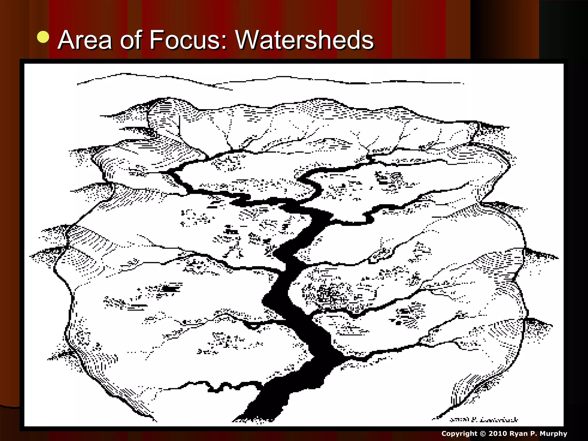 Area of Focus: WatershedsArea of Focus: Watersheds
Copyright © 2010 Ryan P. Murphy
 