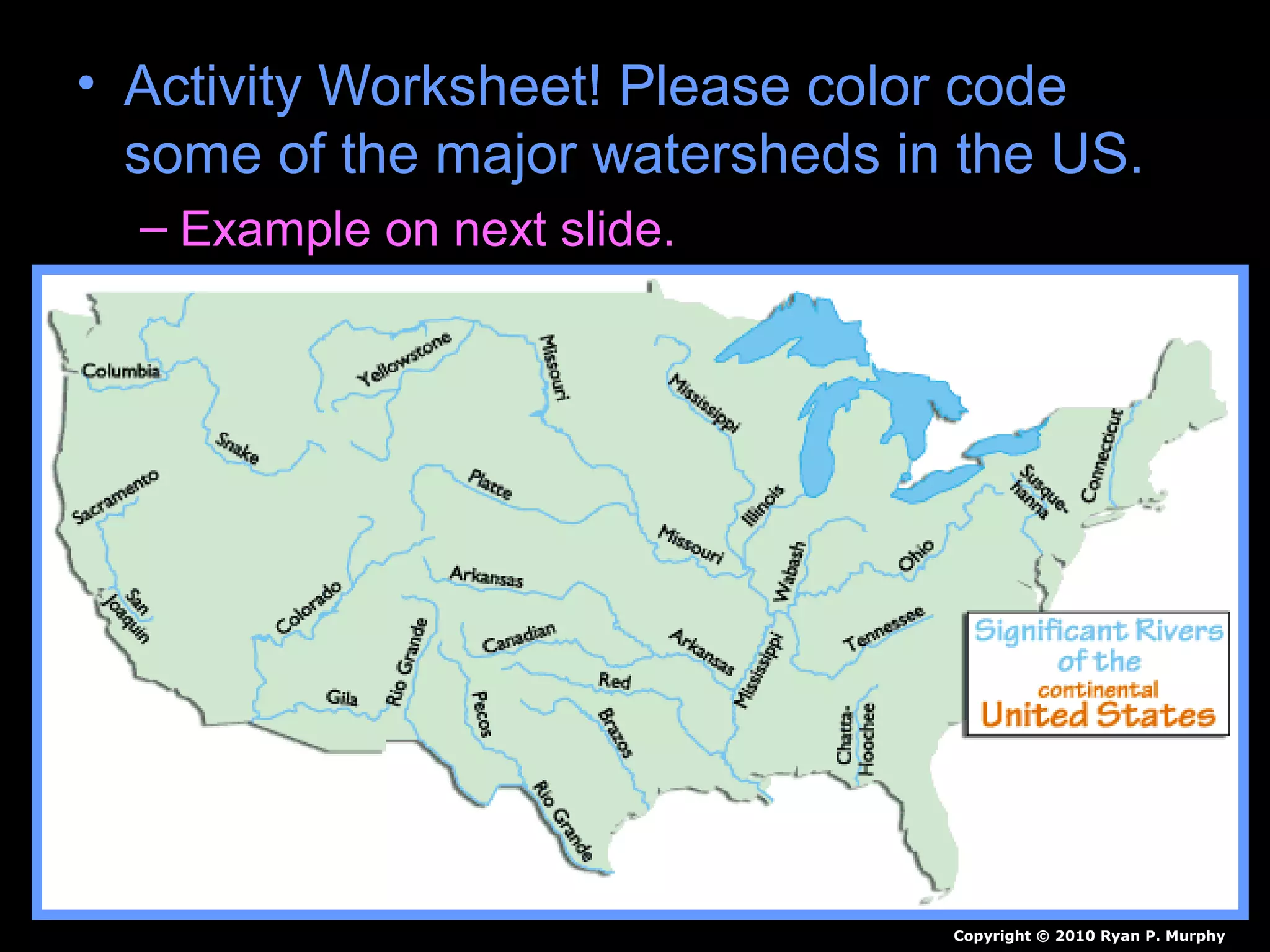 • Activity Worksheet! Please color code
some of the major watersheds in the US.
– Example on next slide.
Copyright © 2010 Ryan P. Murphy
 