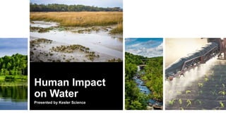 Human Impact
on Water
Presented by Kesler Science
 