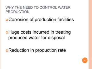 WHY THE NEED TO CONTROL WATER
PRODUCTION
Corrosion of production facilities
Huge costs incurred in treating
produced water for disposal
Reduction in production rate
6
 