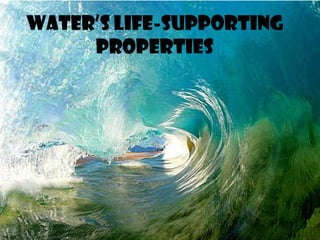Water’s Life-Supporting
Properties
 