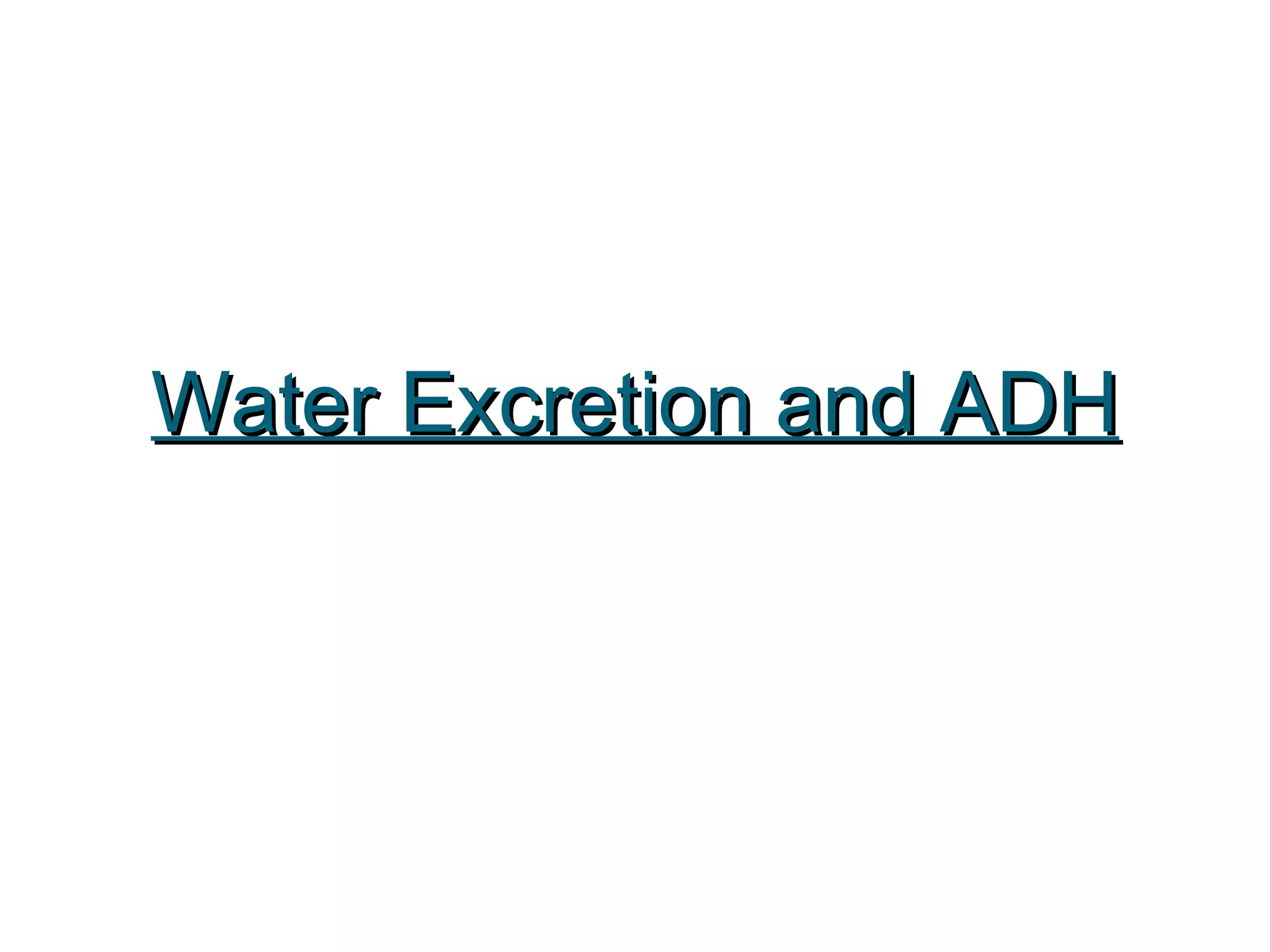 Water Excretion and ADHWater Excretion and ADH
 