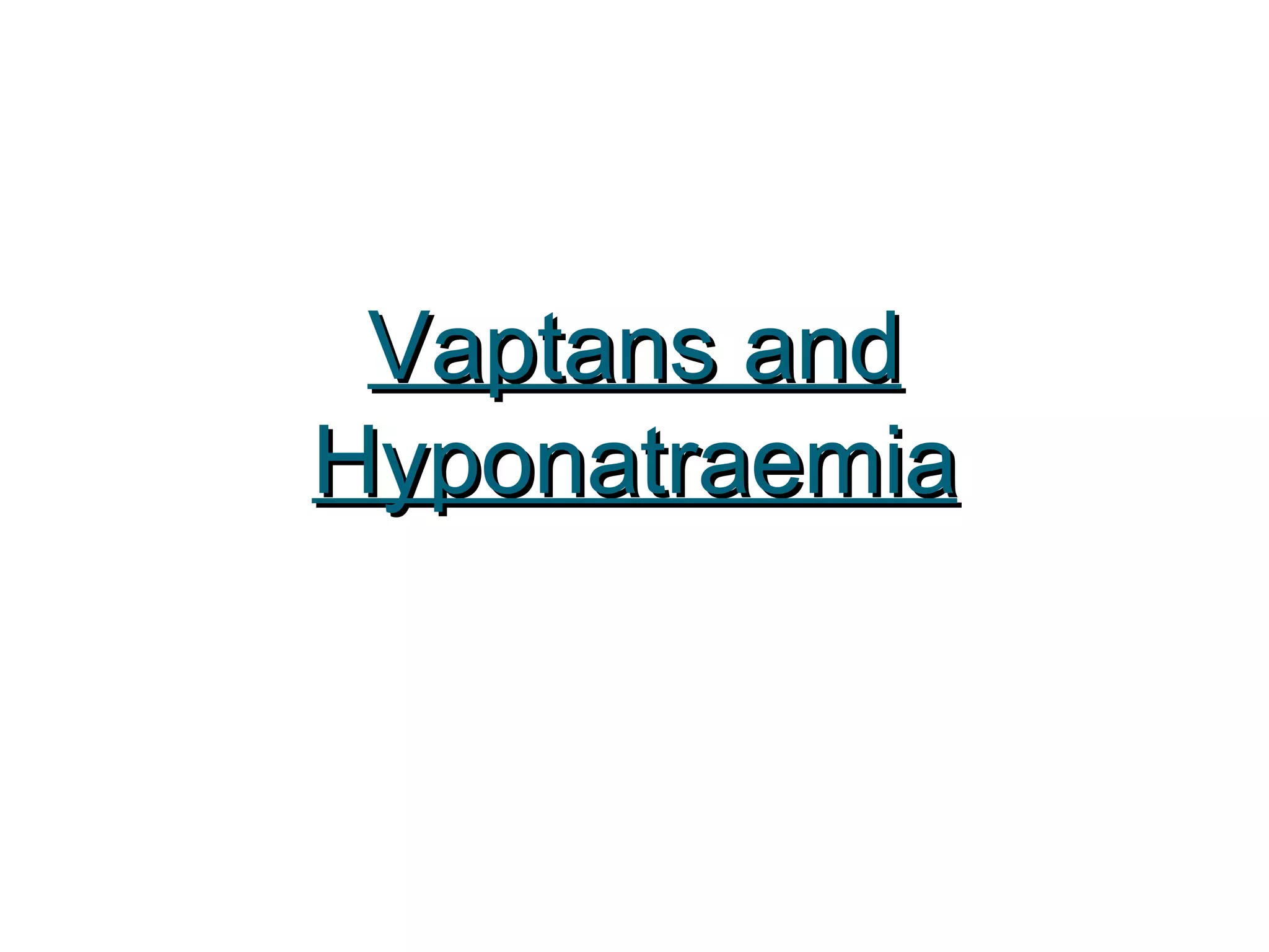 Vaptans andVaptans and
HyponatraemiaHyponatraemia
 