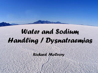 Water and Sodium
Handling / Dysnatraemias
Richard McCrory
 
