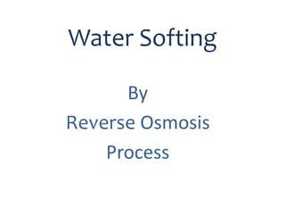 Water Softing
By
Reverse Osmosis
Process
 