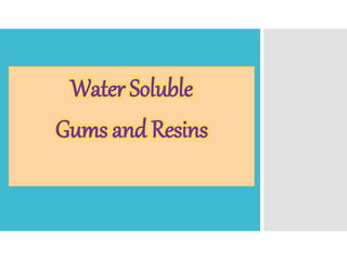 Water Soluble
Gums and Resins
 